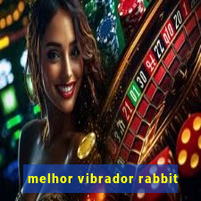 melhor vibrador rabbit